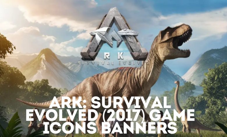 ark: survival evolved (2017) game icons banners